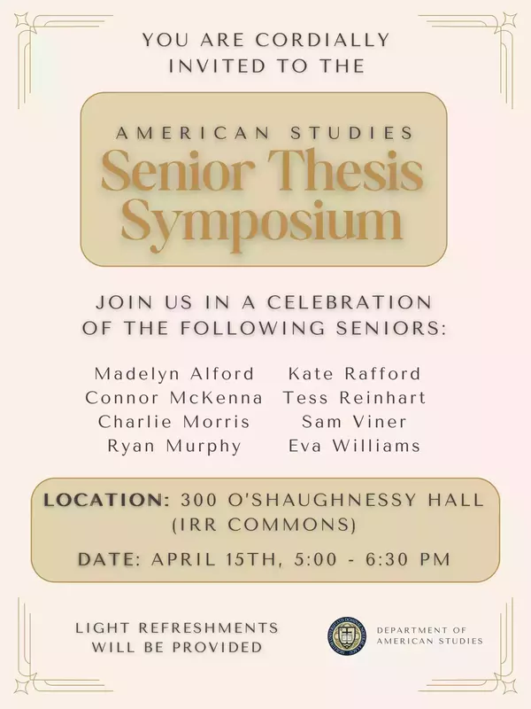 American Studies Senior Thesis Symposium, April 15th, 5-6:30 PM, 300 O'Shaughnessy Hall (IRR Commons). Celebrating seniors.